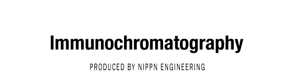 Immunochromatography PROJECT PRODUCED BY NIPPN ENGINEERING